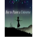 But to Paint a Universe Steam Key GLOBAL